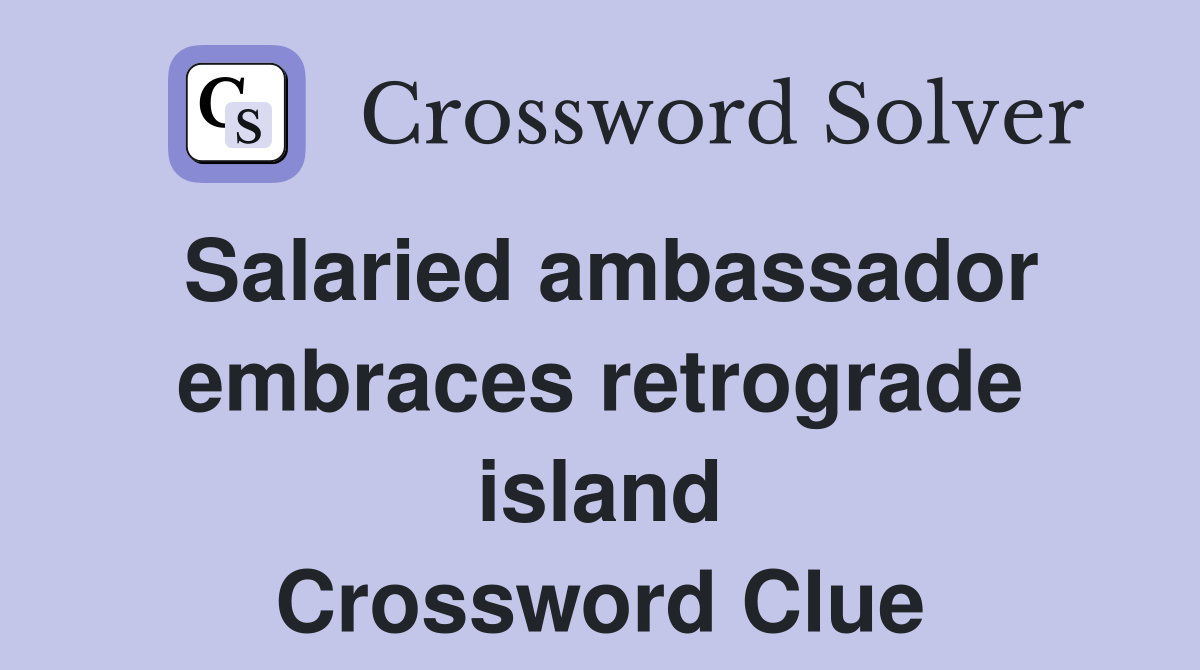 Salaried ambassador embraces retrograde island Crossword Clue