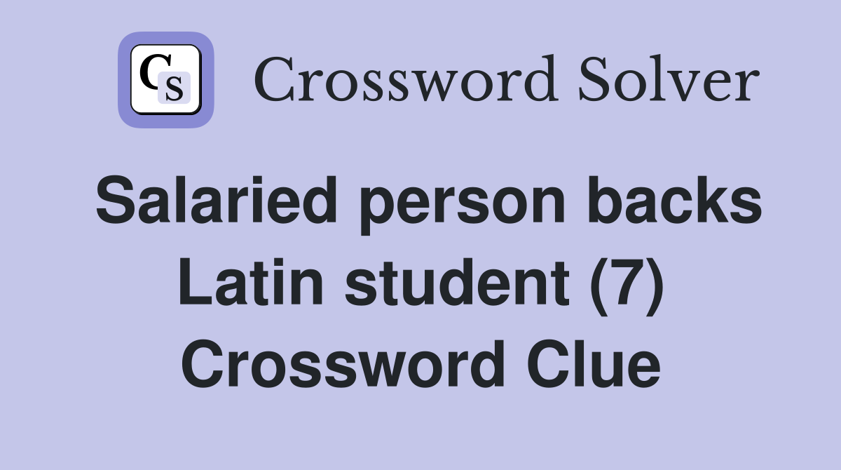 Salaried person backs Latin student (7) Crossword Clue