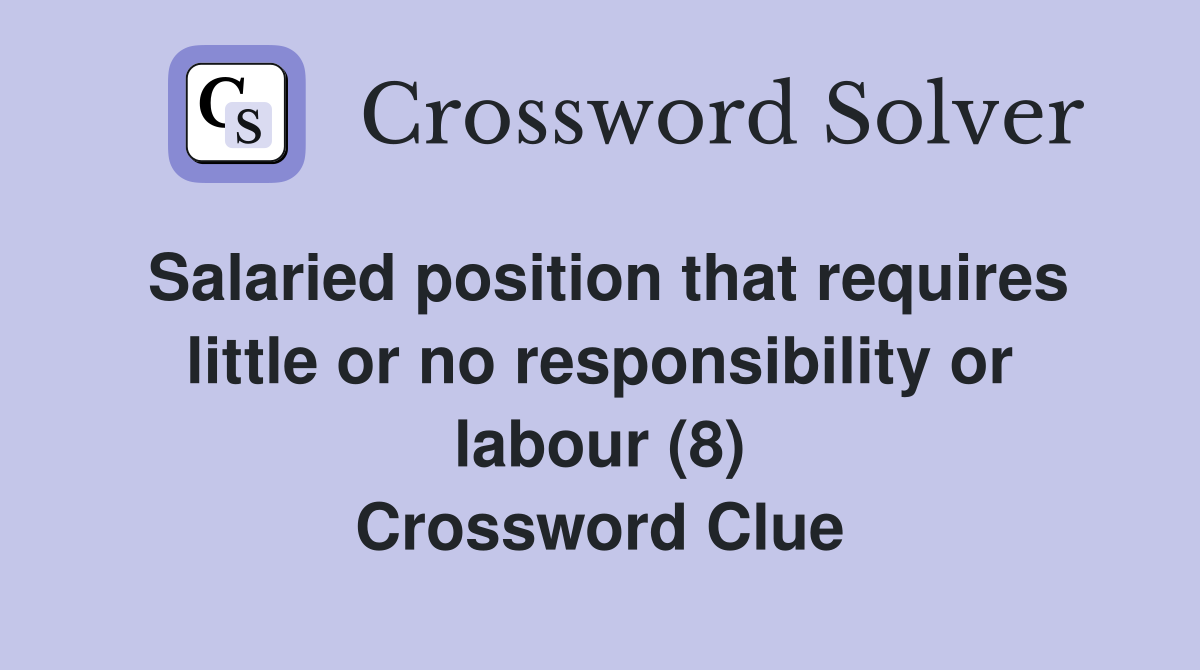 Salaried position that requires little or no responsibility or labour (8) Crossword Clue