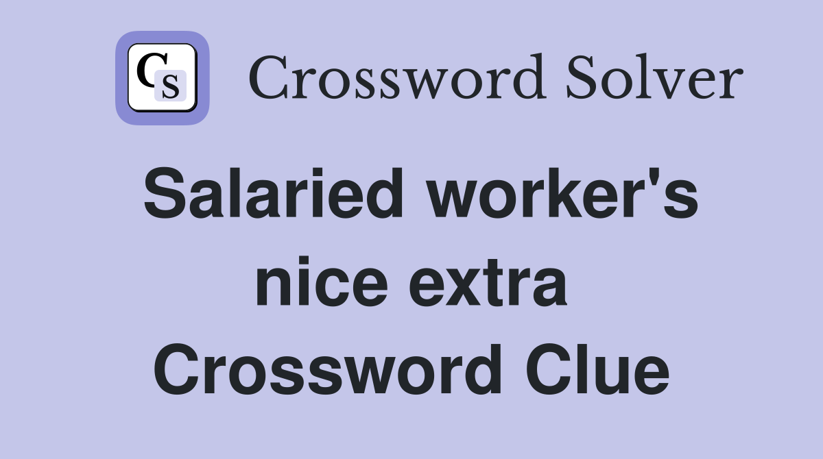 Salaried worker's nice extra Crossword Clue