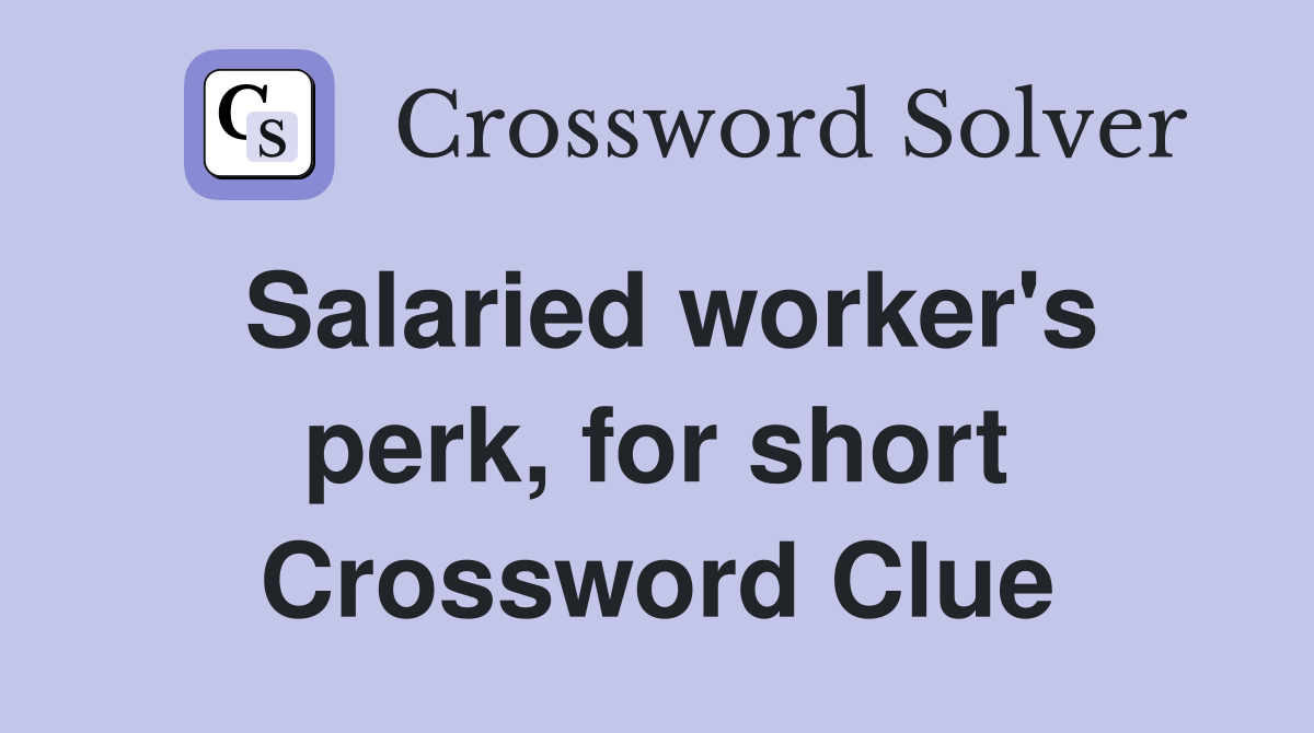 Salaried worker's perk, for short Crossword Clue