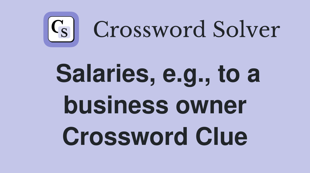 Salaries, e.g., to a business owner Crossword Clue