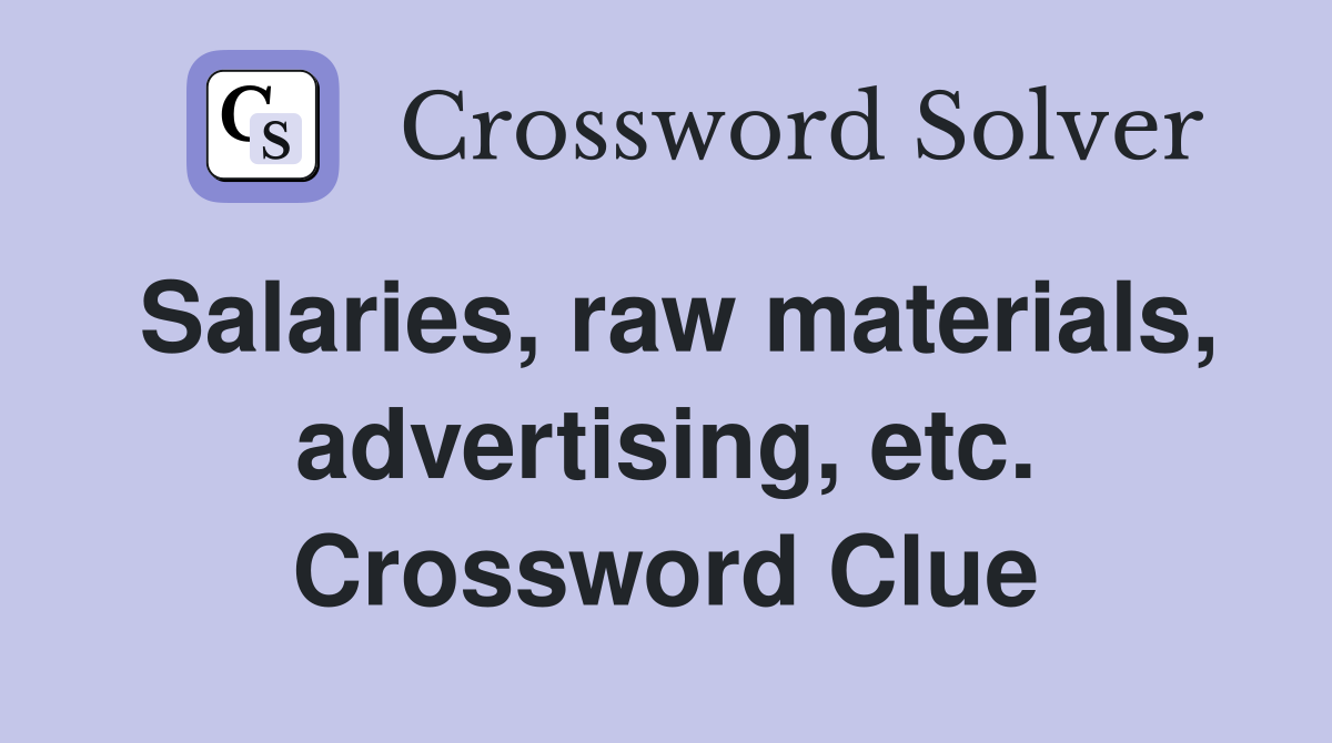 Salaries, raw materials, advertising, etc. Crossword Clue