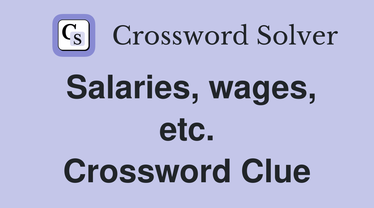 Salaries, wages, etc. Crossword Clue