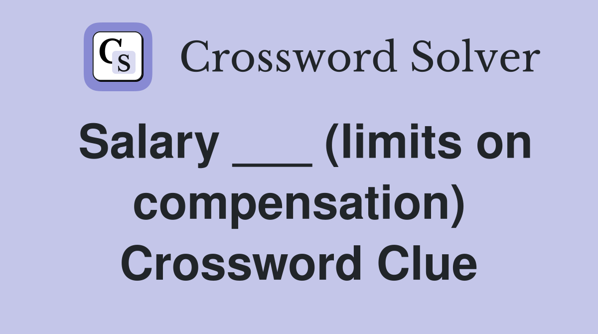 Salary ___ (limits on compensation) Crossword Clue