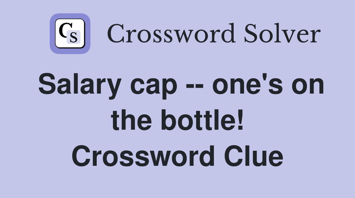 Salary cap -- one's on the bottle! Crossword Clue