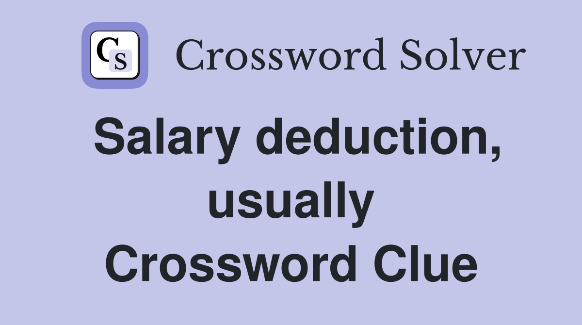 Salary deduction, usually Crossword Clue