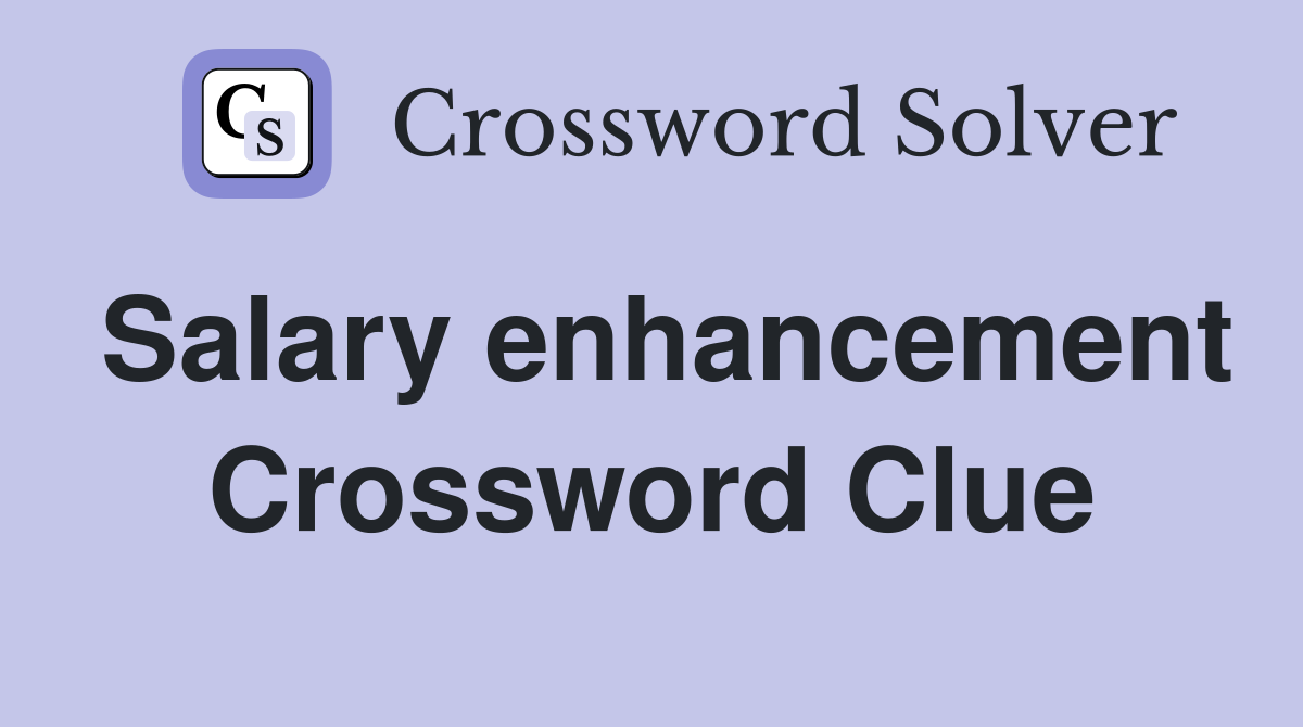 Salary enhancement Crossword Clue