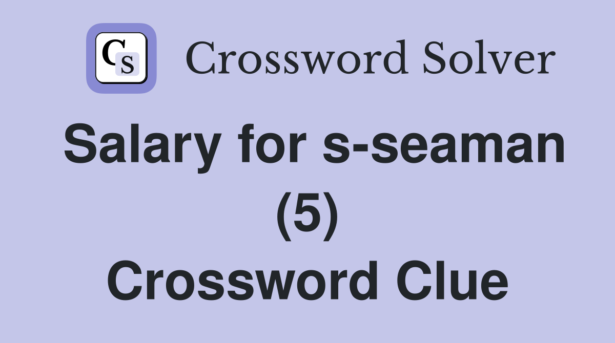 Salary for s-seaman (5) Crossword Clue