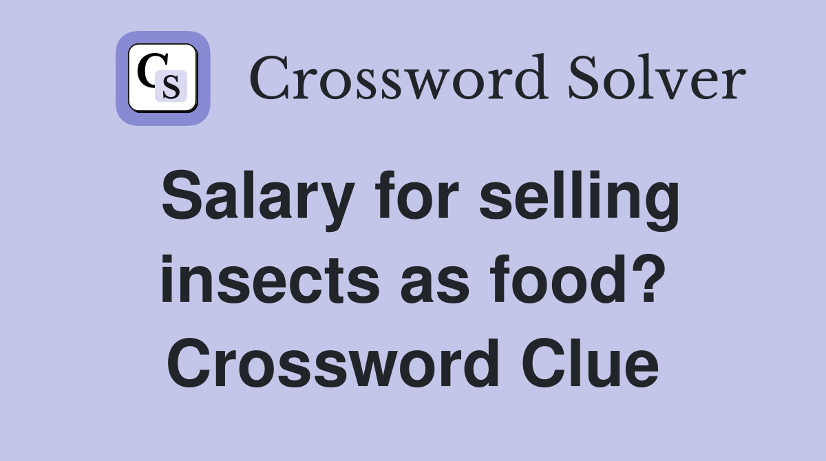 Salary for selling insects as food? Crossword Clue