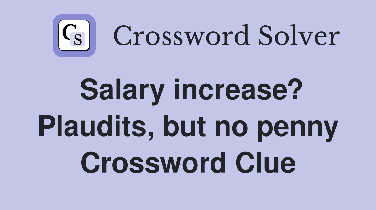 Salary increase? Plaudits, but no penny Crossword Clue
