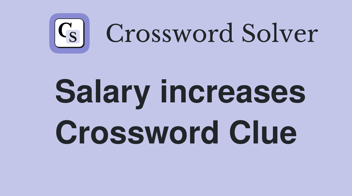 Salary increases Crossword Clue