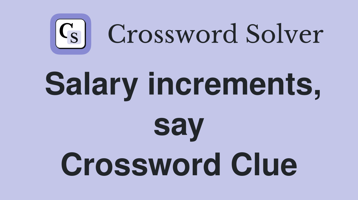 Salary increments, say Crossword Clue
