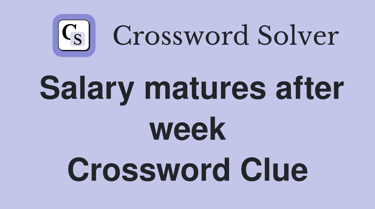 Salary matures after week Crossword Clue