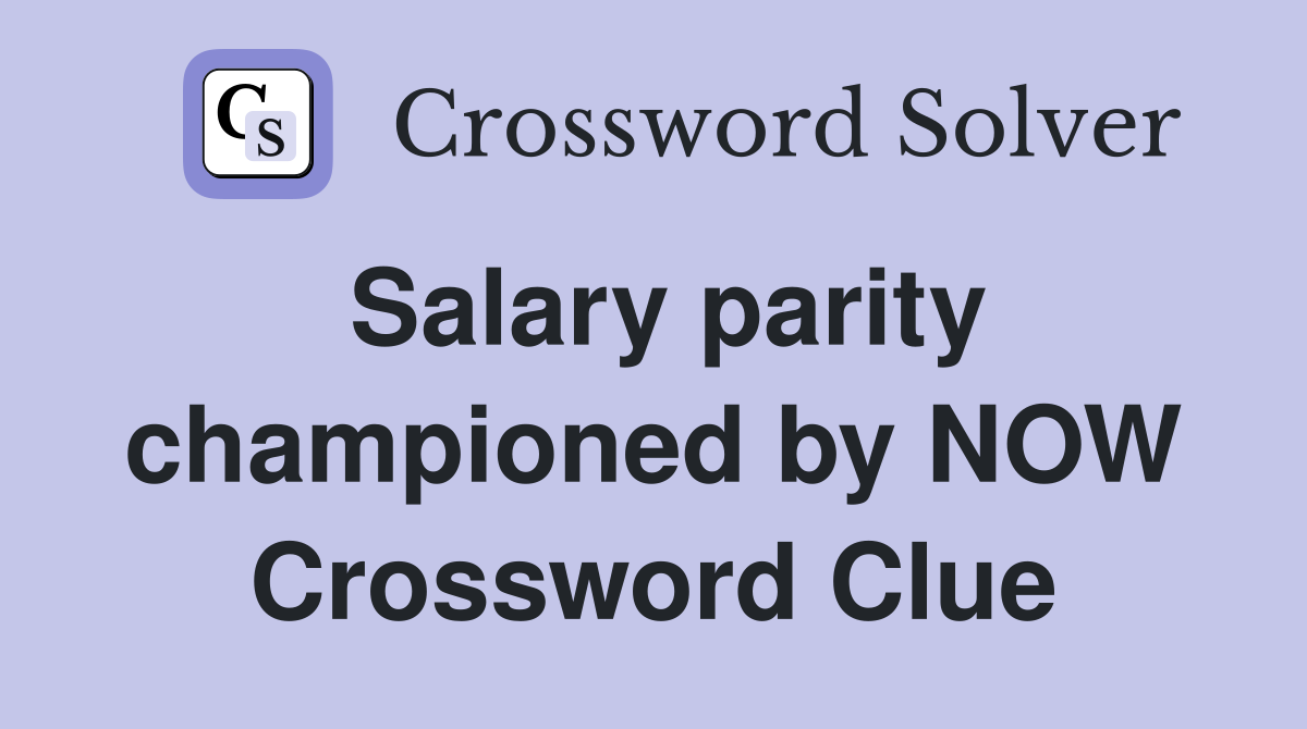 Salary parity championed by NOW Crossword Clue