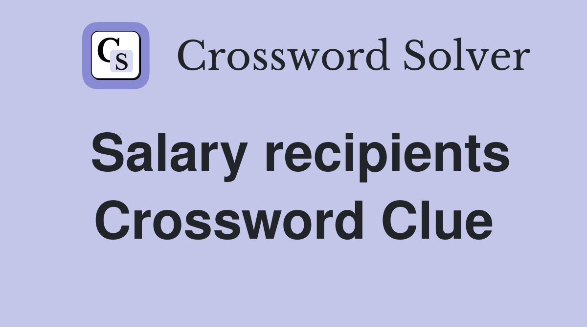 Salary recipients Crossword Clue