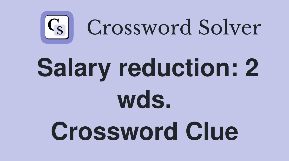 Salary reduction: 2 wds. Crossword Clue