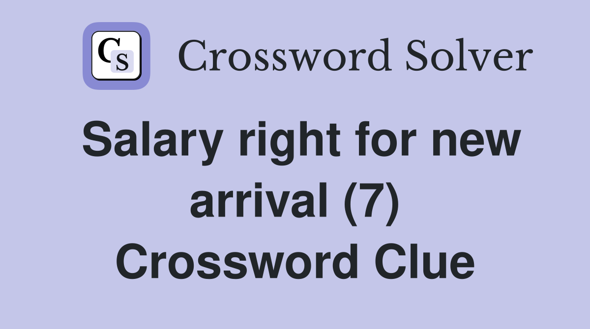 Salary right for new arrival (7) Crossword Clue