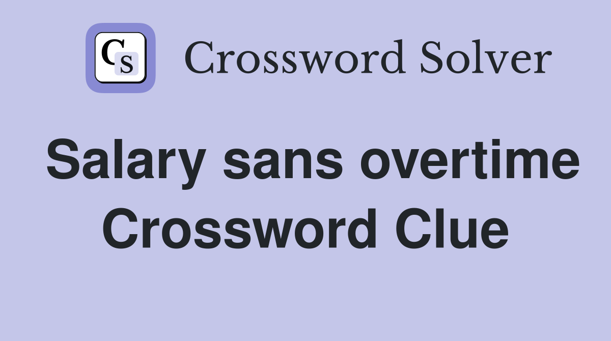 Salary sans overtime Crossword Clue