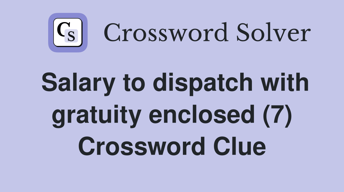 Salary to dispatch with gratuity enclosed (7) Crossword Clue