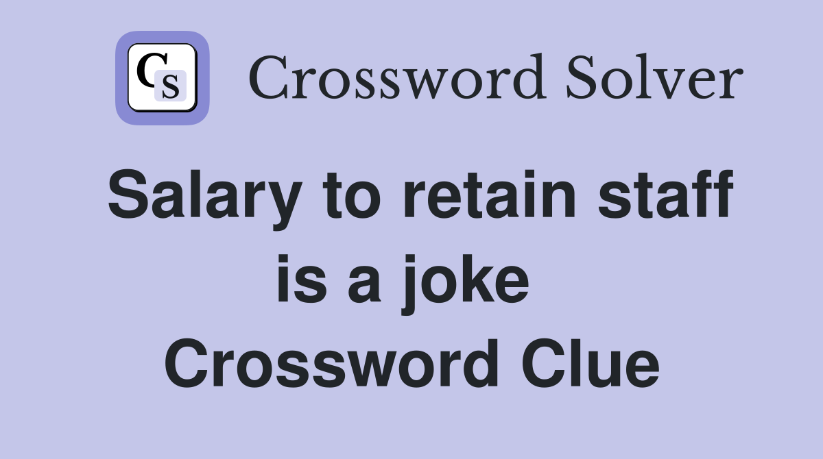 Salary to retain staff is a joke  Crossword Clue