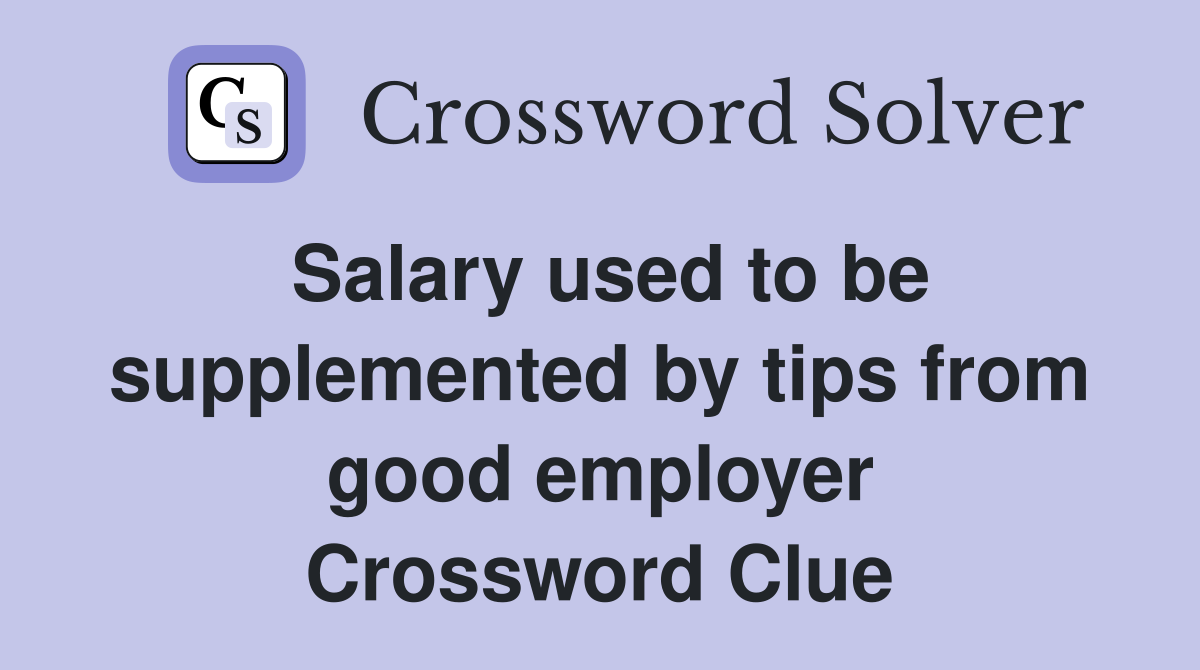 Salary used to be supplemented by tips from good employer Crossword Clue