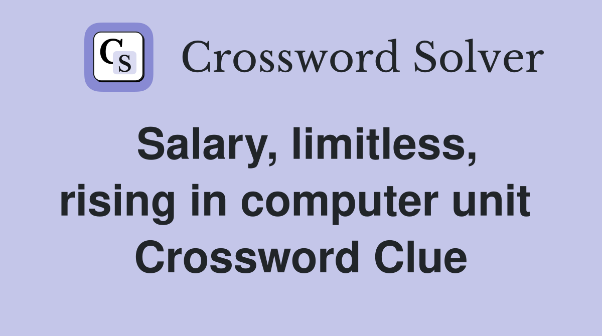 Salary, limitless, rising in computer unit  Crossword Clue