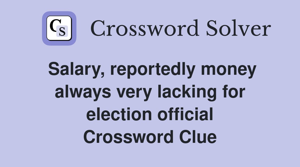 Salary, reportedly money always very lacking for election official Crossword Clue