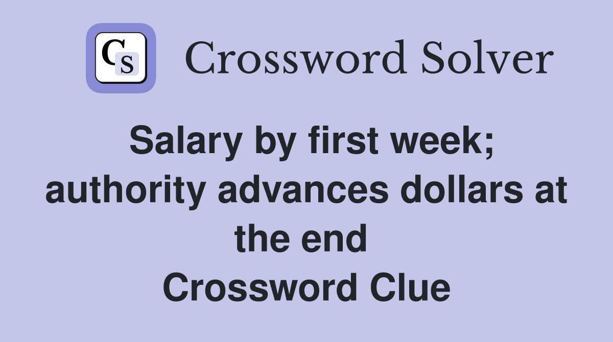 Salary by first week; authority advances dollars at the end  Crossword Clue
