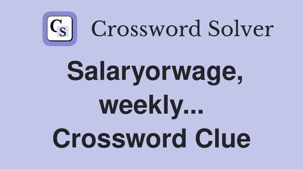 Salaryorwage, weekly... Crossword Clue
