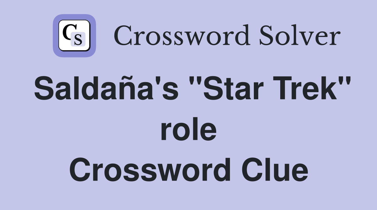 Saldaña's "Star Trek" role Crossword Clue