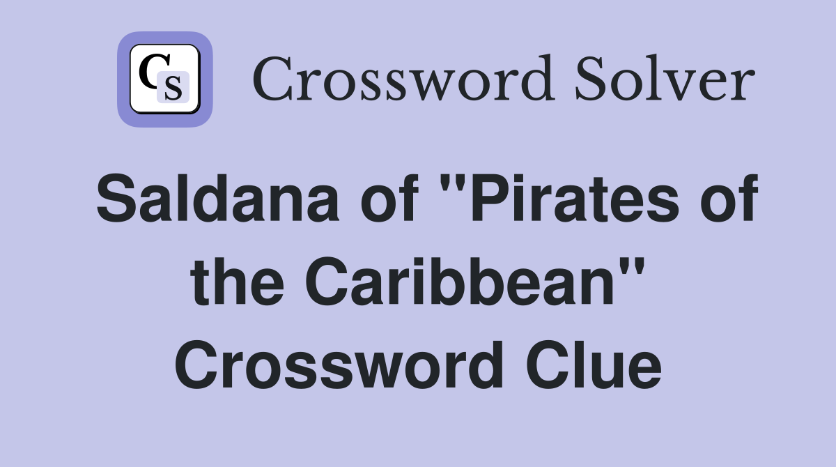Saldana of "Pirates of the Caribbean" Crossword Clue