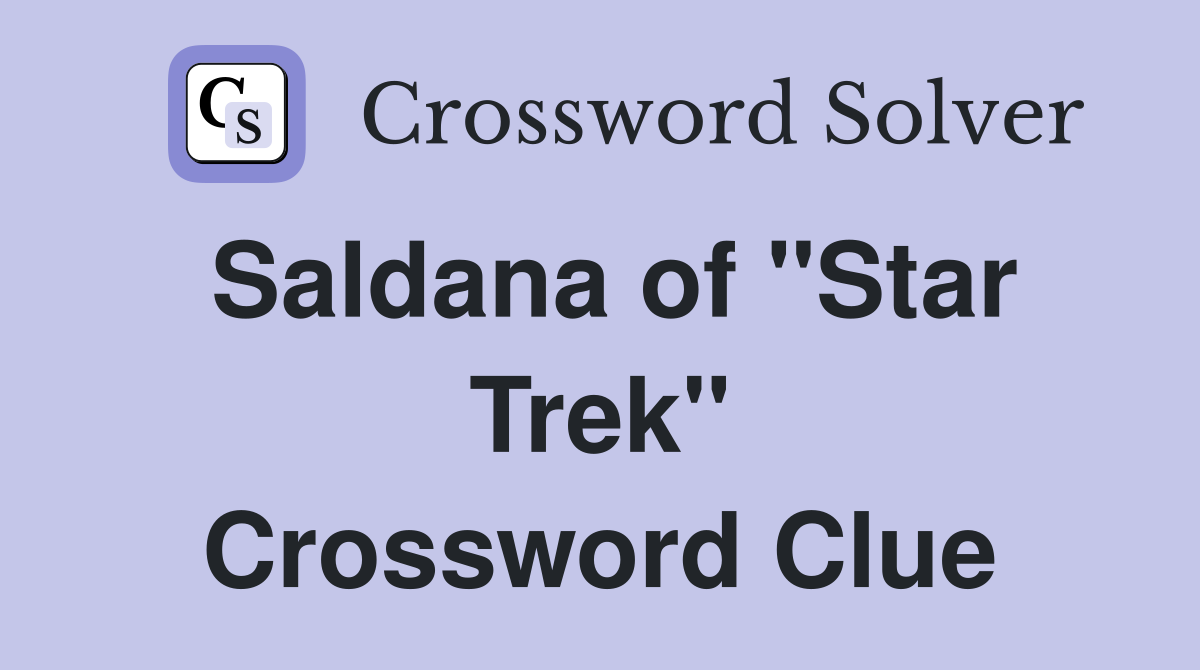 Saldana of "Star Trek" Crossword Clue