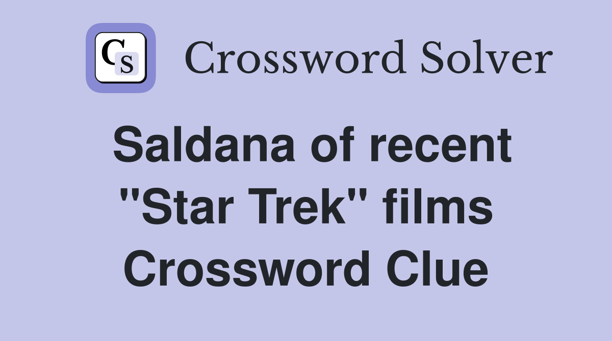 Saldana of recent "Star Trek" films Crossword Clue