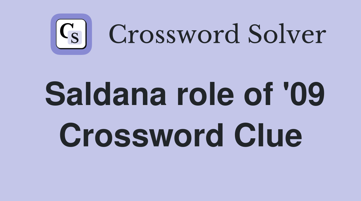 Saldana role of '09 Crossword Clue