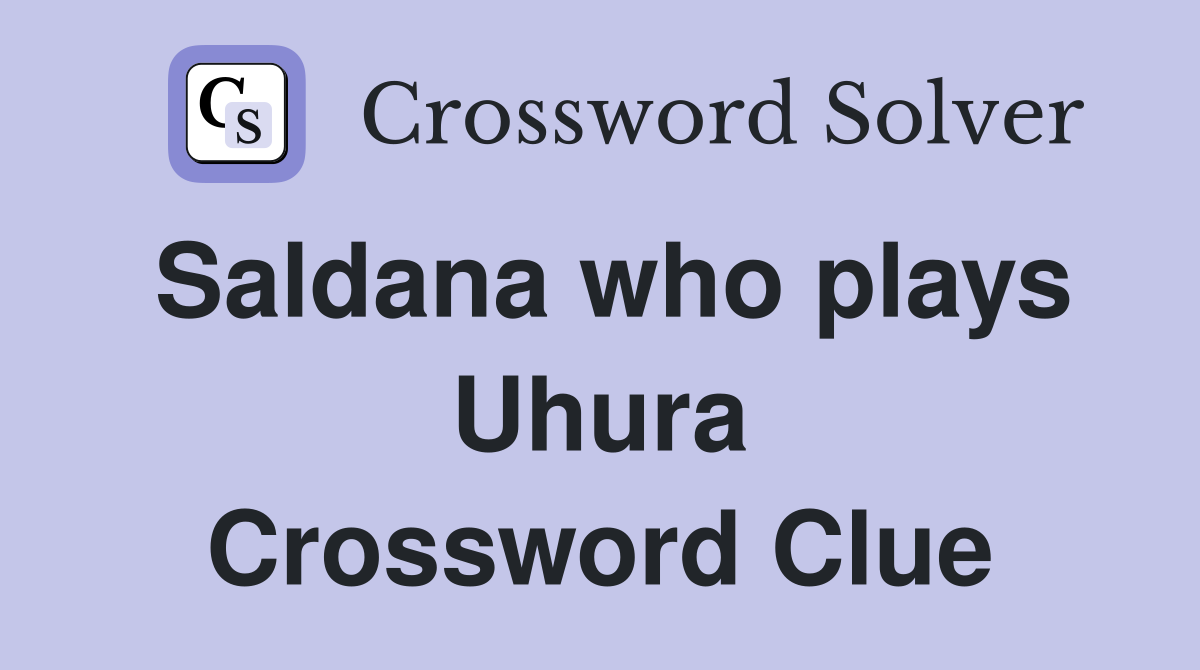 Saldana who plays Uhura Crossword Clue