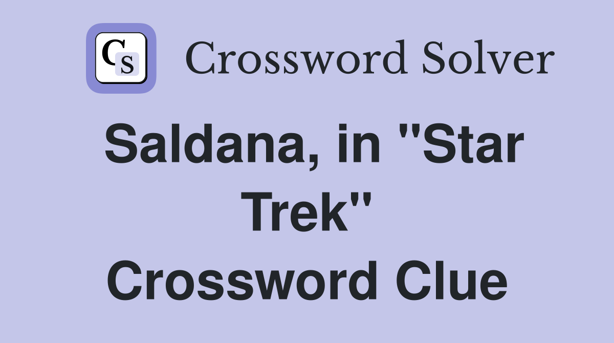 Saldana, in "Star Trek" Crossword Clue