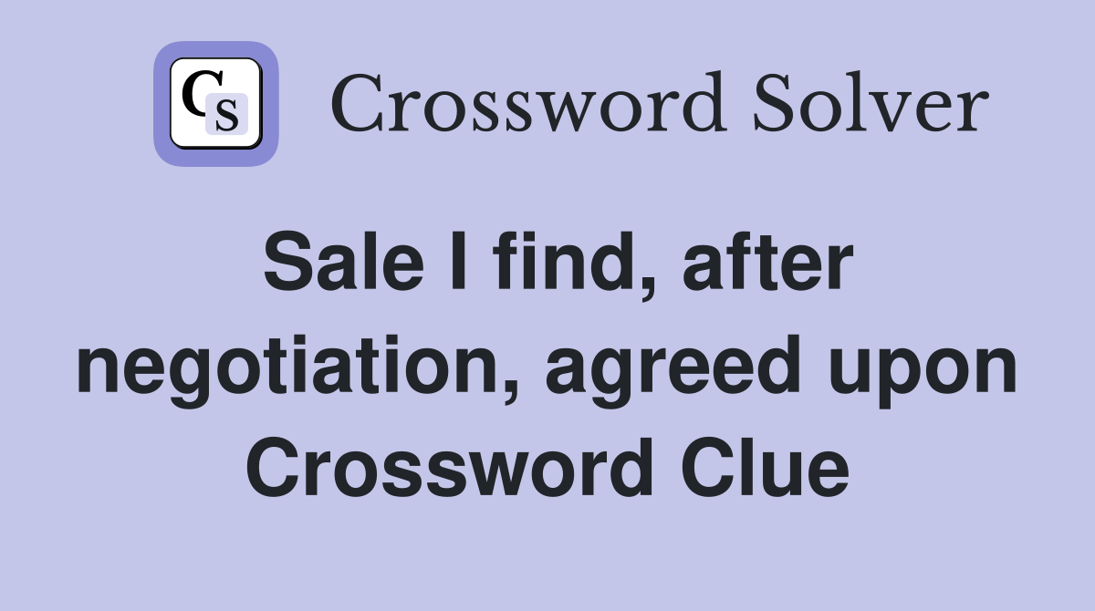 Sale I find, after negotiation, agreed upon Crossword Clue
