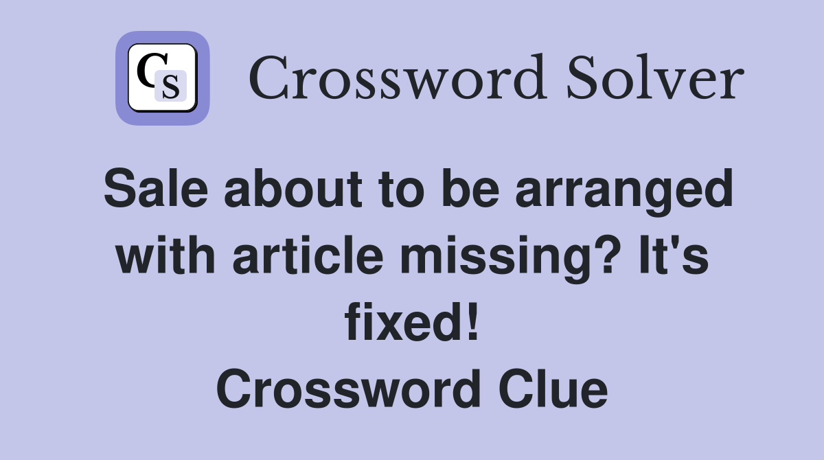 Sale about to be arranged with article missing? It's fixed! Crossword Clue