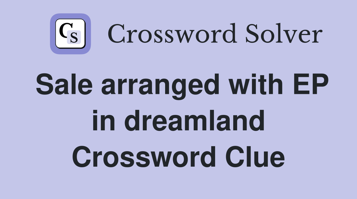 Sale arranged with EP in dreamland Crossword Clue