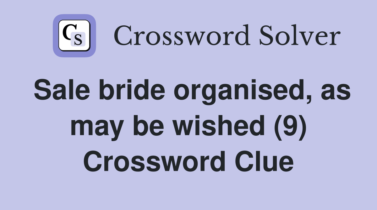 Sale bride organised, as may be wished (9) Crossword Clue
