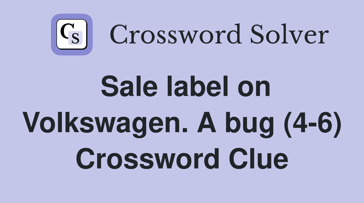 Sale label on Volkswagen. A bug (4-6) Crossword Clue