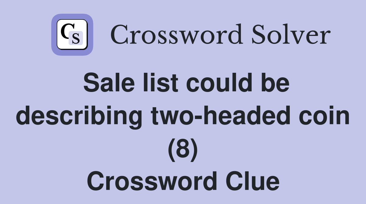 Sale list could be describing two-headed coin (8) Crossword Clue