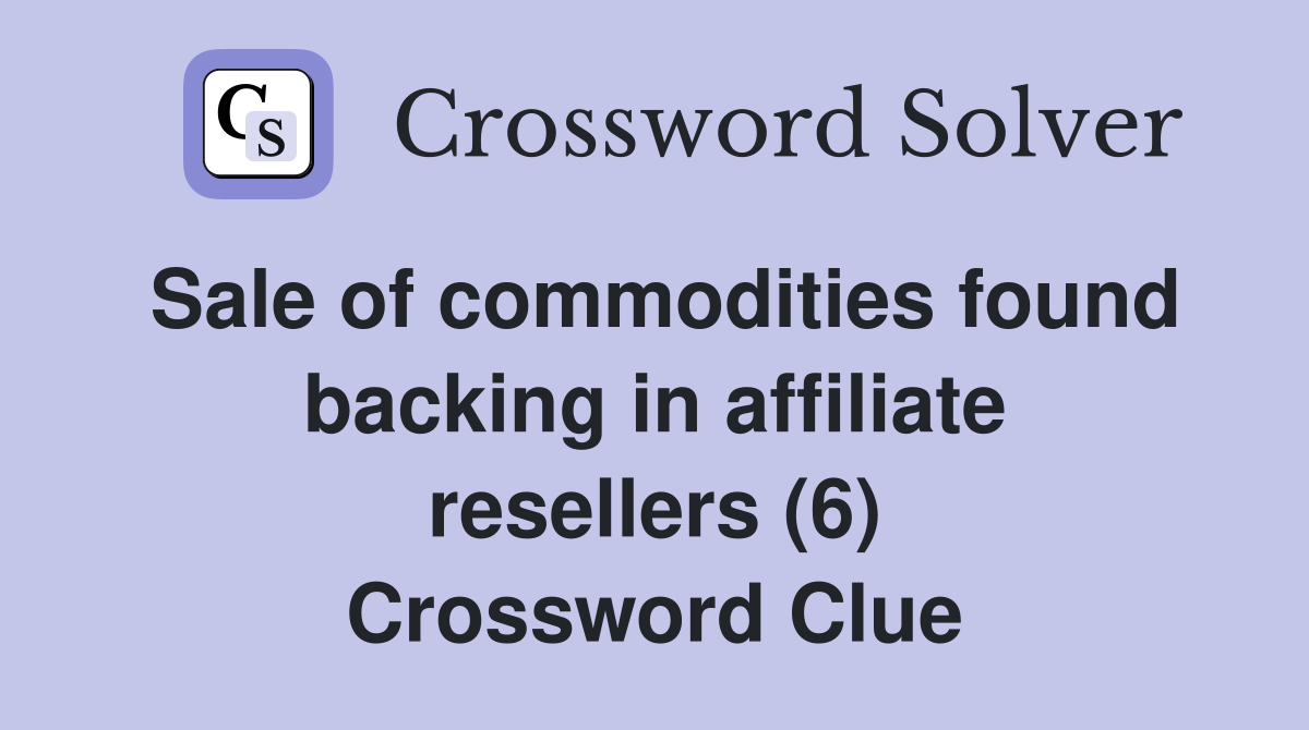 Sale of commodities found backing in affiliate resellers (6) Crossword Clue