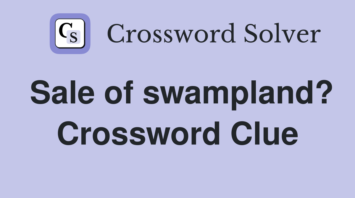 Sale of swampland? Crossword Clue