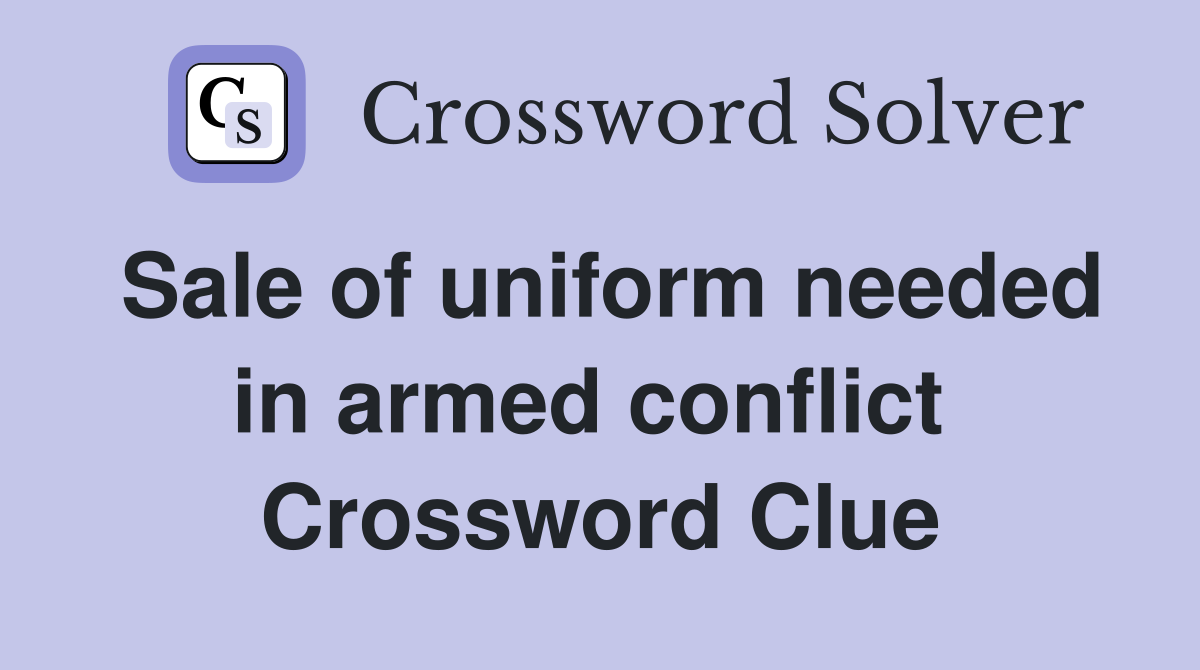 Sale of uniform needed in armed conflict  Crossword Clue