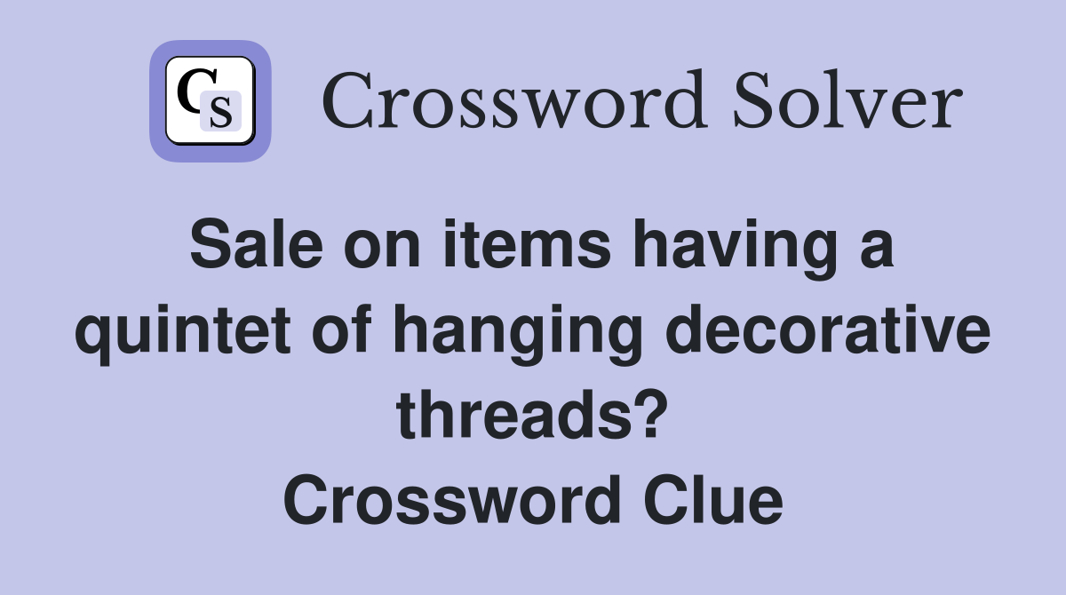 Sale on items having a quintet of hanging decorative threads? Crossword Clue