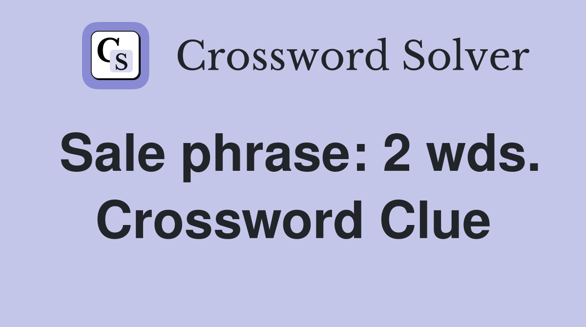 Sale phrase: 2 wds. Crossword Clue