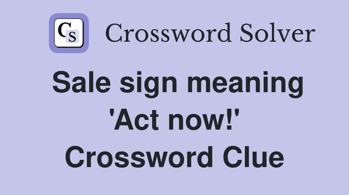 Sale sign meaning 'Act now!' Crossword Clue