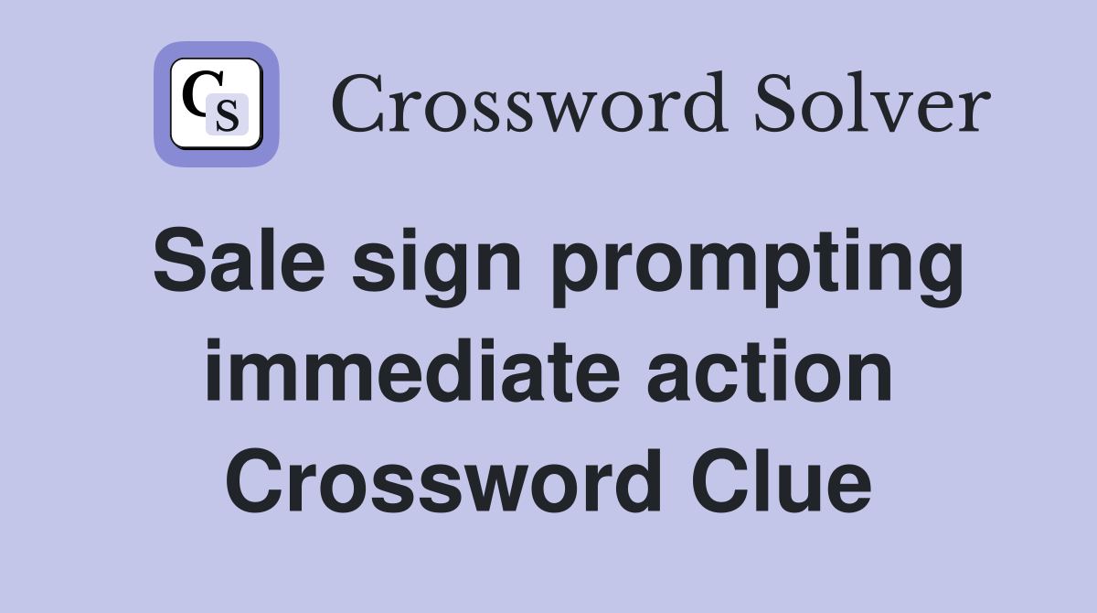 Sale sign prompting immediate action Crossword Clue